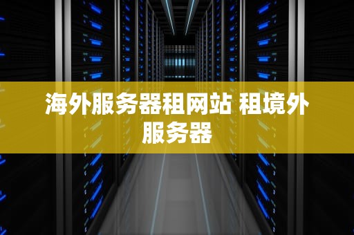 海外服务器租网站 租境外服务器