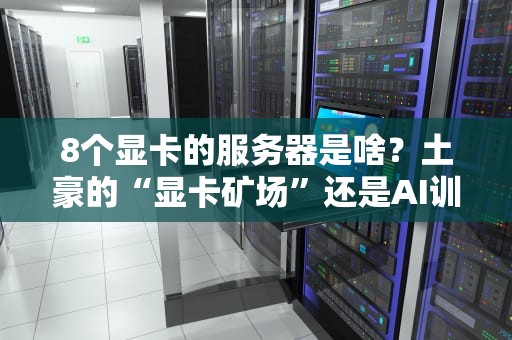 8个显卡的服务器是啥？土豪的“显卡矿场”还是AI训练神器？
