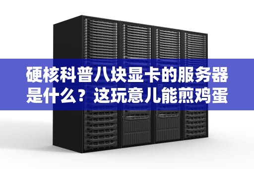 硬核科普八块显卡的服务器是什么？这玩意儿能煎鸡蛋吗？