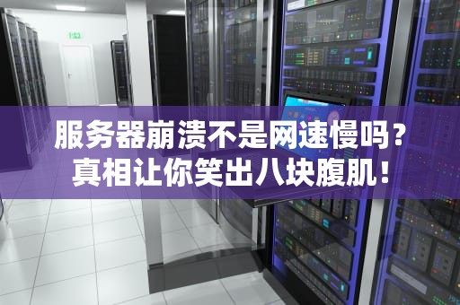 服务器崩溃不是网速慢吗？真相让你笑出八块腹肌！