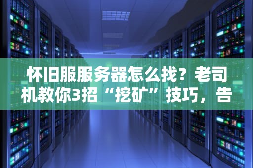 怀旧服服务器怎么找？老司机教你3招“挖矿”技巧，告别排队和鬼服！