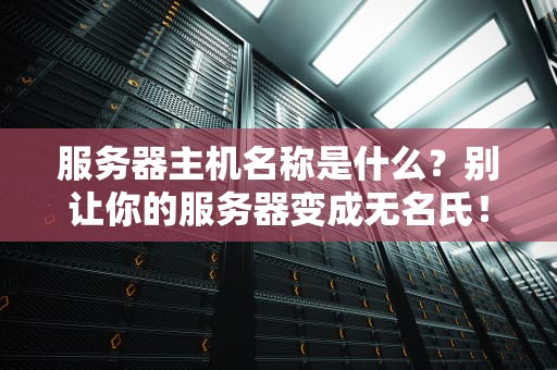 服务器主机名称是什么？别让你的服务器变成无名氏！