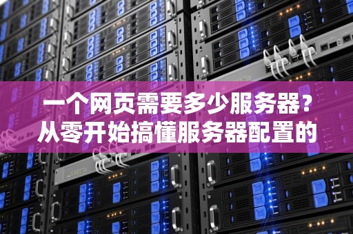 一个网页需要多少服务器？从零开始搞懂服务器配置的“加减乘除”