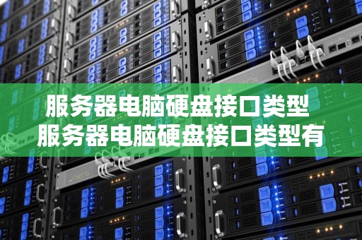 服务器电脑硬盘接口类型 服务器电脑硬盘接口类型有哪些