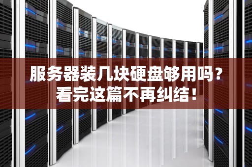 服务器装几块硬盘够用吗？看完这篇不再纠结！