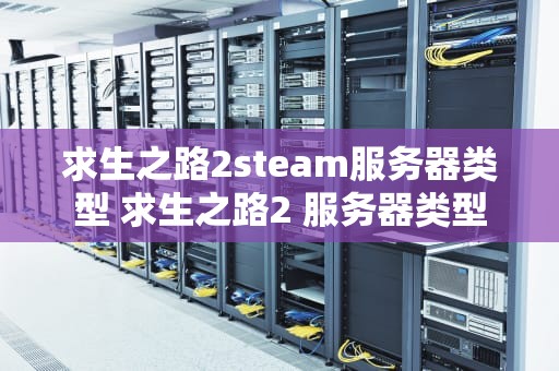 求生之路2steam服务器类型 求生之路2 服务器类型