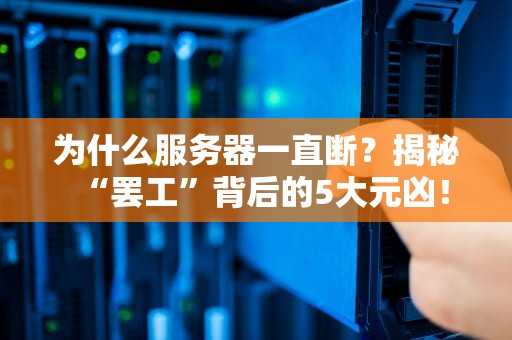 为什么服务器一直断？揭秘“罢工”背后的5大元凶！