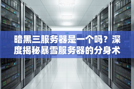 暗黑三服务器是一个吗？深度揭秘暴雪服务器的分身术！