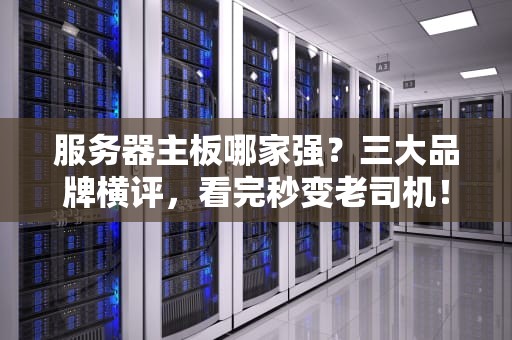 服务器主板哪家强？三大品牌横评，看完秒变老司机！