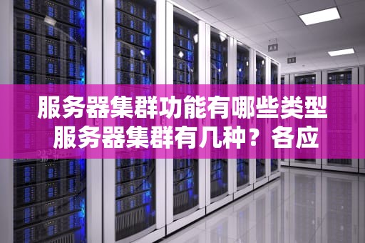 服务器集群功能有哪些类型 服务器集群有几种？各应用于什么场合