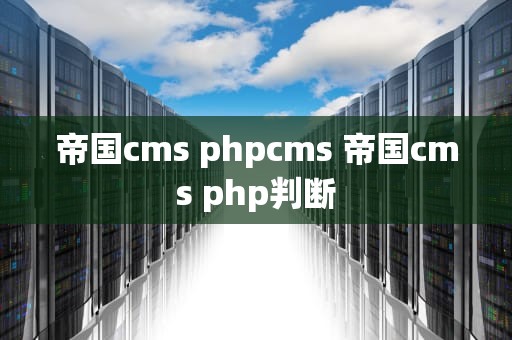 帝国cms phpcms 帝国cms php判断