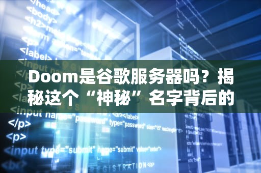 Doom是谷歌服务器吗？揭秘这个“神秘”名字背后的真相！
