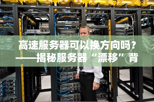 高速服务器可以换方向吗？——揭秘服务器“漂移”背后的技术玄机