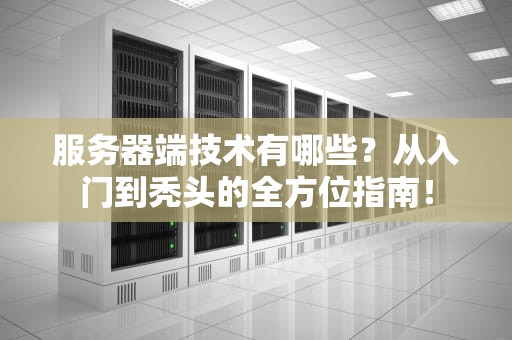 服务器端技术有哪些？从入门到秃头的全方位指南！