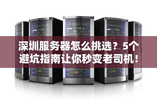深圳服务器怎么挑选？5个避坑指南让你秒变老司机！