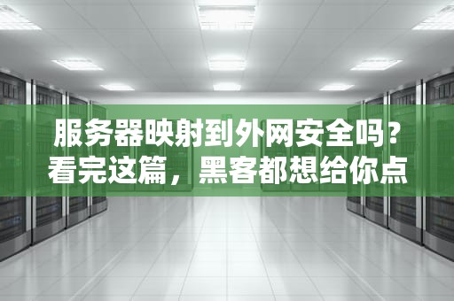 服务器映射到外网安全吗？看完这篇，黑客都想给你点赞！