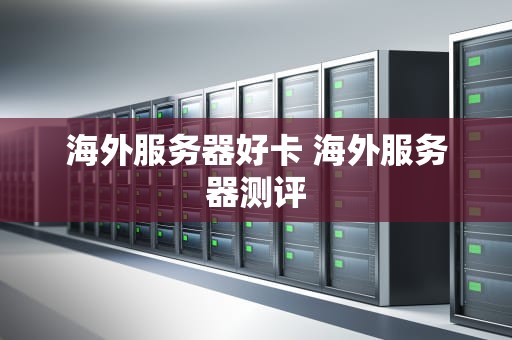 海外服务器好卡 海外服务器测评