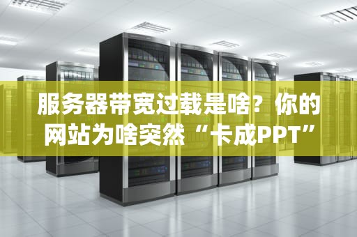 服务器带宽过载是啥？你的网站为啥突然“卡成PPT”？(附解决方案)