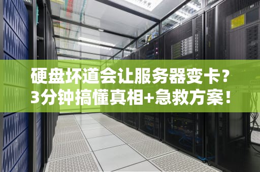 硬盘坏道会让服务器变卡？3分钟搞懂真相+急救方案！