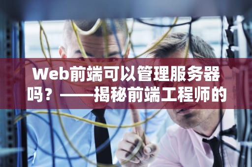 Web前端可以管理服务器吗？——揭秘前端工程师的后台权限