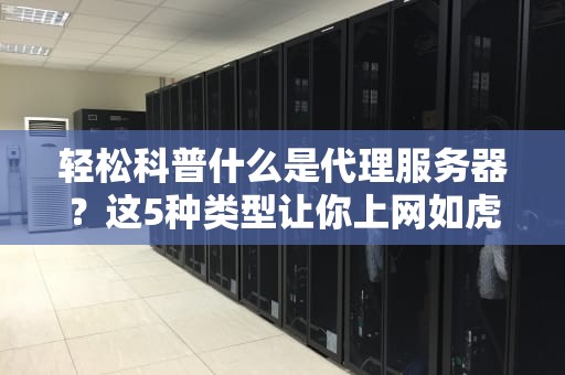 轻松科普什么是代理服务器？这5种类型让你上网如虎添翼！