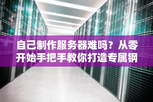 自己制作服务器难吗？从零开始手把手教你打造专属钢铁侠战衣！