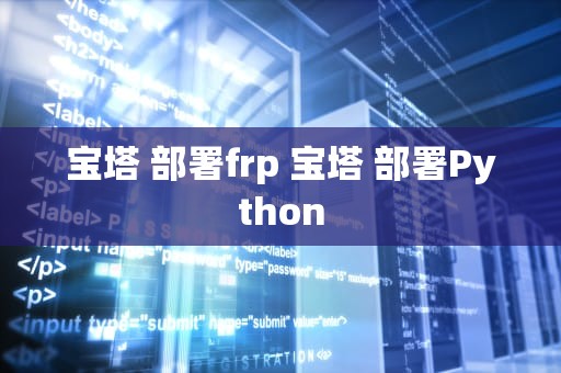 宝塔 部署frp 宝塔 部署Python