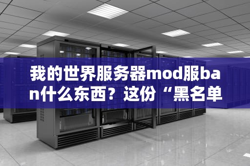 我的世界服务器mod服ban什么东西？这份“黑名单”让你秒变专业服主！
