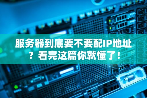 服务器到底要不要配IP地址？看完这篇你就懂了！