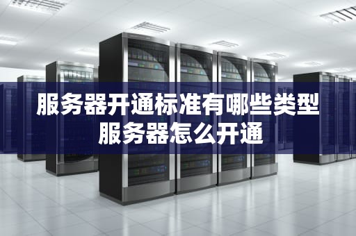 服务器开通标准有哪些类型 服务器怎么开通