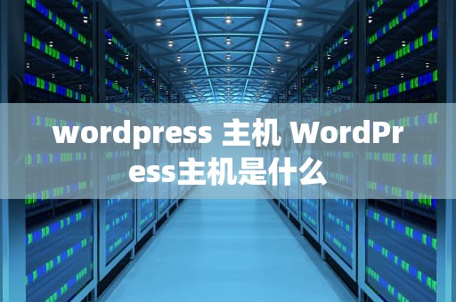 wordpress 主机 WordPress主机是什么