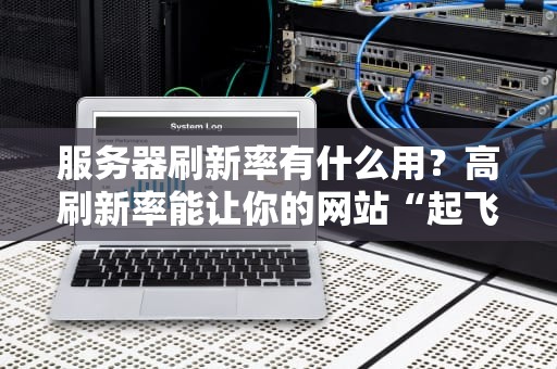 服务器刷新率有什么用？高刷新率能让你的网站“起飞”吗？