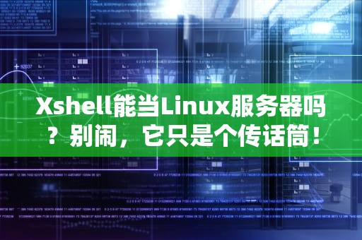 Xshell能当Linux服务器吗？别闹，它只是个传话筒！
