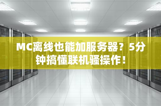 MC离线也能加服务器？5分钟搞懂联机骚操作！