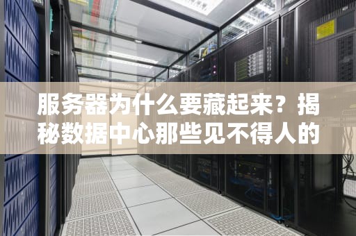 服务器为什么要藏起来？揭秘数据中心那些见不得人的小秘密