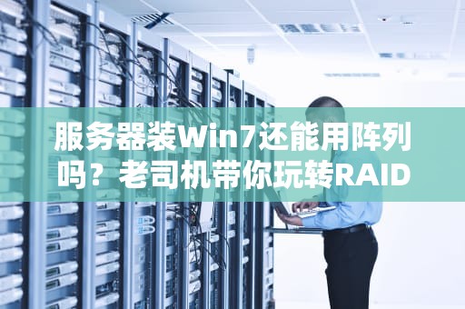服务器装Win7还能用阵列吗？老司机带你玩转RAID！