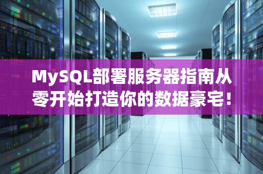 MySQL部署服务器指南从零开始打造你的数据豪宅！