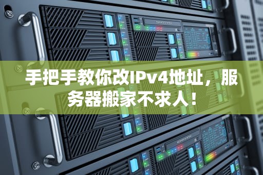 手把手教你改IPv4地址，服务器搬家不求人！