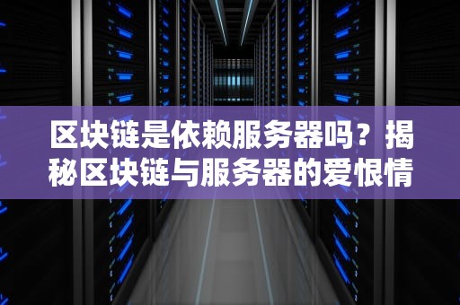 区块链是依赖服务器吗？揭秘区块链与服务器的爱恨情仇！