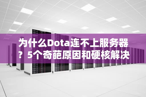 为什么Dota连不上服务器？5个奇葩原因和硬核解决方案！