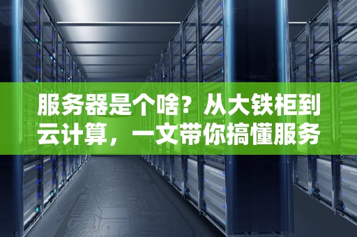 服务器是个啥？从大铁柜到云计算，一文带你搞懂服务器的前世今生！