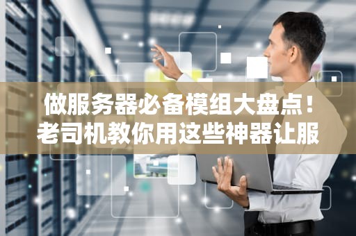 做服务器必备模组大盘点！老司机教你用这些神器让服务器起飞