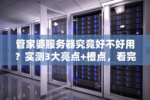 管家婆服务器究竟好不好用？实测3大亮点+槽点，看完再剁手！