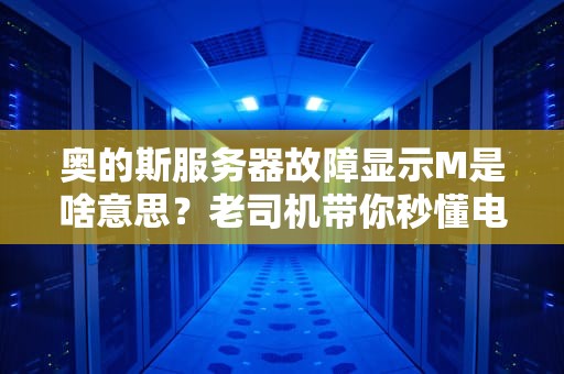 奥的斯服务器故障显示M是啥意思？老司机带你秒懂电梯界的摩斯密码！