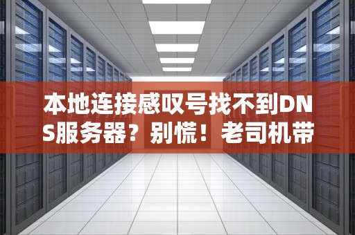本地连接感叹号找不到DNS服务器？别慌！老司机带你轻松搞定！