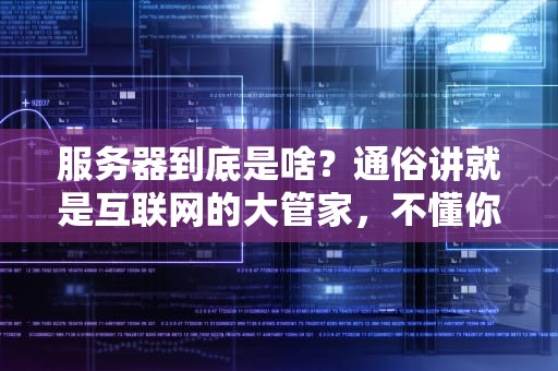 服务器到底是啥？通俗讲就是互联网的大管家，不懂你就out啦！
