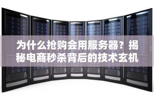 为什么抢购会用服务器？揭秘电商秒杀背后的技术玄机！
