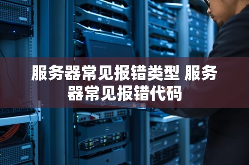 服务器常见报错类型 服务器常见报错代码