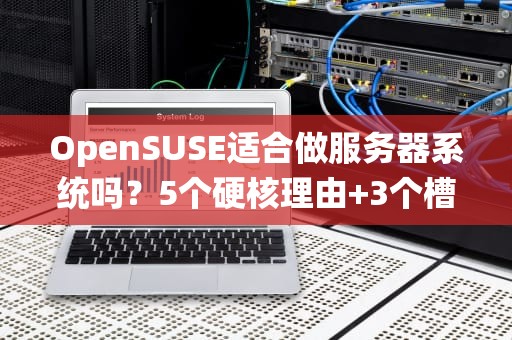 OpenSUSE适合做服务器系统吗？5个硬核理由+3个槽点，看完再决定！