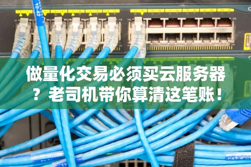 做量化交易必须买云服务器？老司机带你算清这笔账！